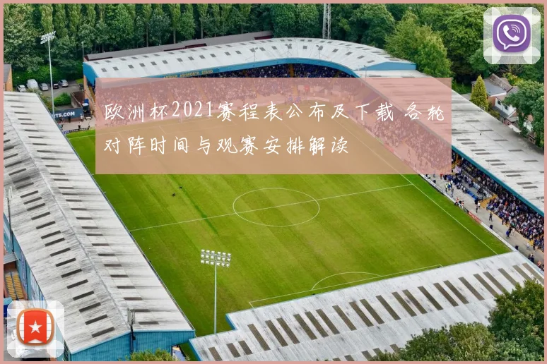 欧洲杯2021赛程表公布及下载 各轮对阵时间与观赛安排解读