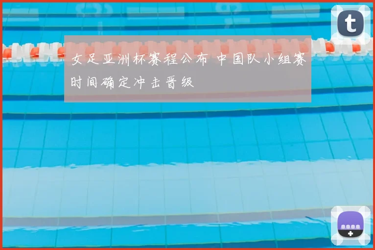 女足亚洲杯赛程公布 中国队小组赛时间确定冲击晋级