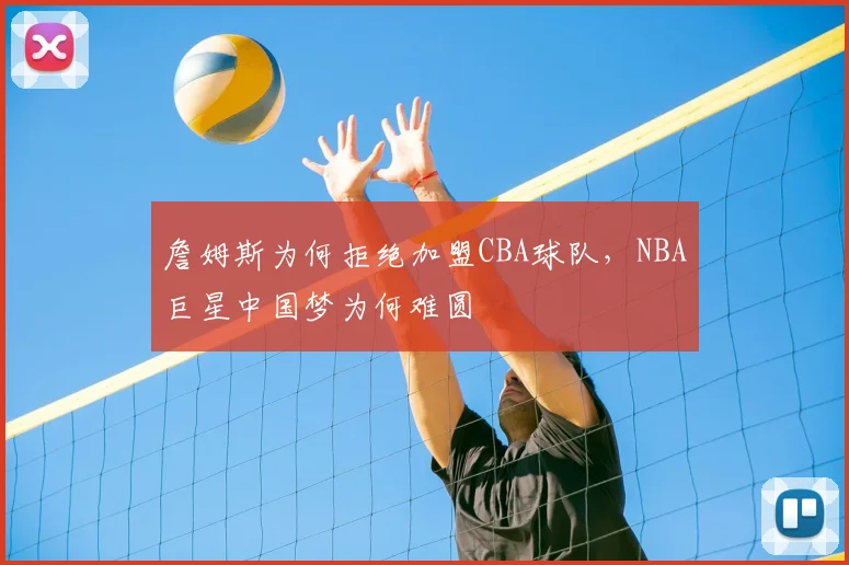 詹姆斯为何拒绝加盟CBA球队，NBA巨星中国梦为何难圆