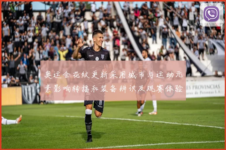 奥运会花纹更新采用城市与运动元素影响转播和装备辨识及观赛体验